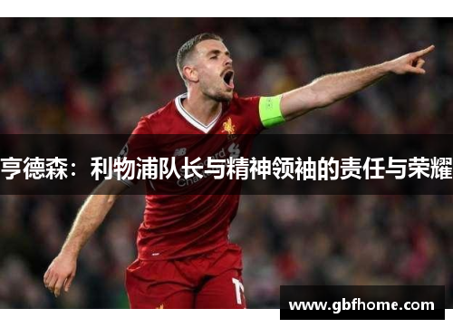 亨德森：利物浦队长与精神领袖的责任与荣耀