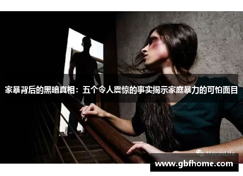 家暴背后的黑暗真相：五个令人震惊的事实揭示家庭暴力的可怕面目