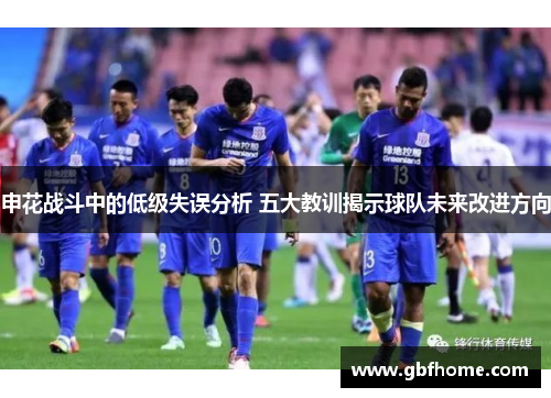 申花战斗中的低级失误分析 五大教训揭示球队未来改进方向
