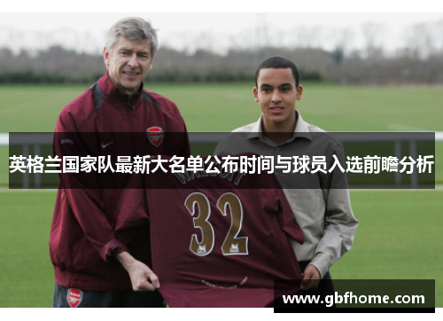 英格兰国家队最新大名单公布时间与球员入选前瞻分析